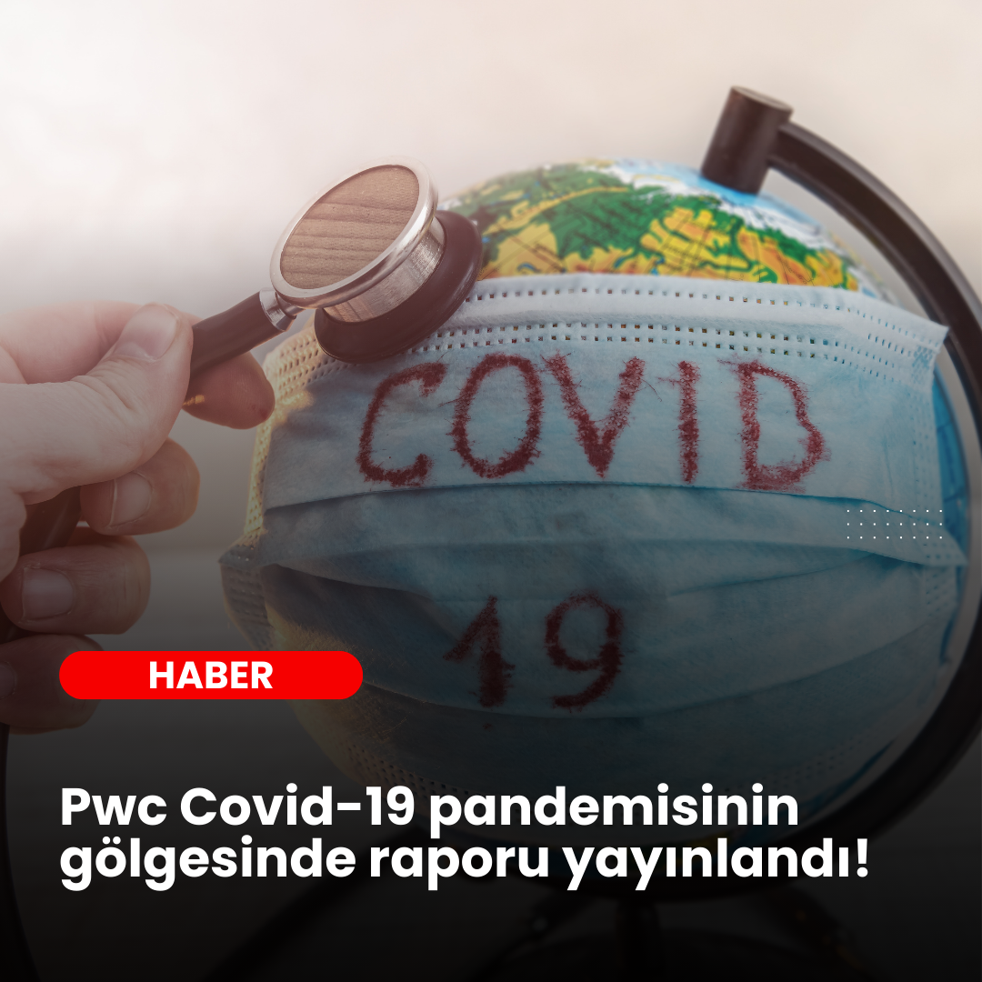 Pwc’nin dünya genelinde 5050 CEO ile gerçekleştirdiği çalışma Covid-19 pandemisinin gölgesinde yayınlandı